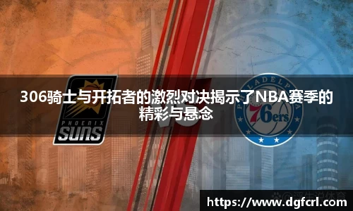 306骑士与开拓者的激烈对决揭示了NBA赛季的精彩与悬念